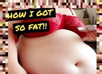 HOW I GOT SO FAT! BBW FEEDEE WEIGHT GAIN FAT CHAT! CHUNKYBABEE