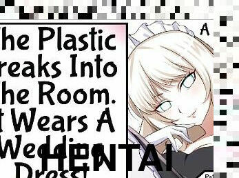 The Plastic Breaks Into The Room, It Wears A Wedding Dress!