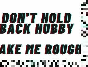 (AUDIO PORN) Don't hold back Hubby, Take me rough. Use my body like a fuck toy.