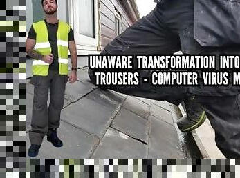 UNAWARE TRANSFORMATION INTO BUILDERS TROUSERS - COMPUTER VIRUS MINDFUCK