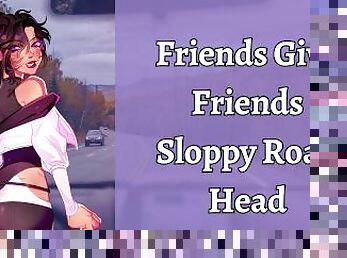 Friends Give Friends Sloppy Road Head  ASMR Roleplay