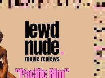 Lewd Nude Movie Reviews: Pacific Rim Job